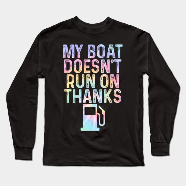 Men Women My Boat Doesn't Run On Thanks Tie Dye Boating Long Sleeve T-Shirt by Robertconfer
